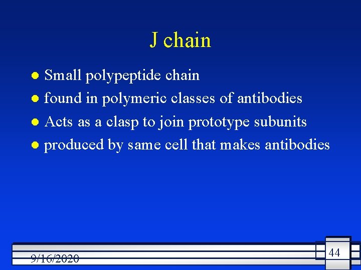 J chain Small polypeptide chain l found in polymeric classes of antibodies l Acts
