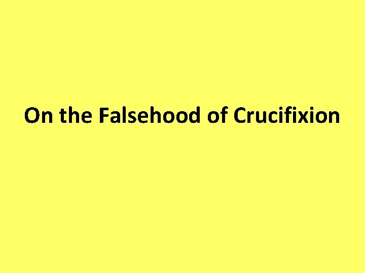 On the Falsehood of Crucifixion 