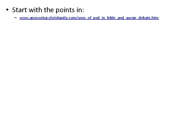  • Start with the points in: – www. answering-christianity. com/sons_of_god_in_bible_and_quran_debate. htm 