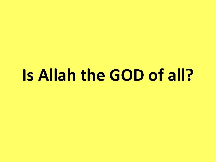 Is Allah the GOD of all? 