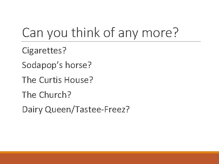 Can you think of any more? Cigarettes? Sodapop’s horse? The Curtis House? The Church?