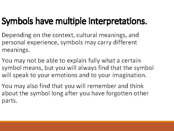 Symbols have multiple interpretations. Depending on the context, cultural meanings, and personal experience, symbols