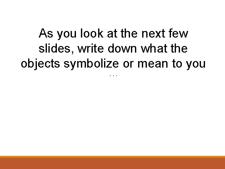 As you look at the next few slides, write down what the objects symbolize