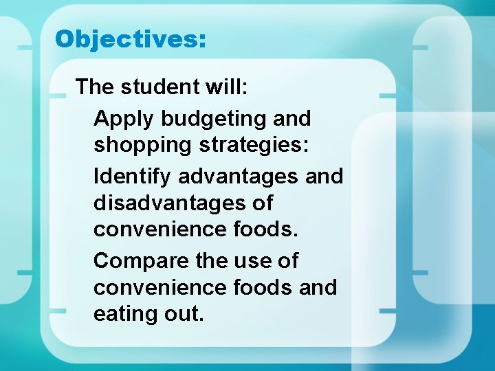 Objectives: The student will: Apply budgeting and shopping strategies: Identify advantages and disadvantages of