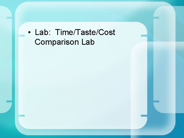  • Lab: Time/Taste/Cost Comparison Lab 