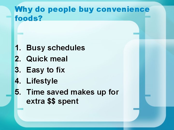 Why do people buy convenience foods? 1. 2. 3. 4. 5. Busy schedules Quick