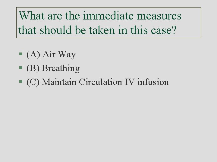 What are the immediate measures that should be taken in this case? § (A)