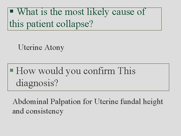 § What is the most likely cause of this patient collapse? Uterine Atony §
