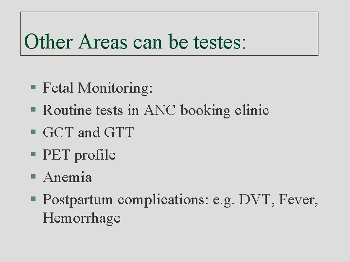 Other Areas can be testes: § § § Fetal Monitoring: Routine tests in ANC