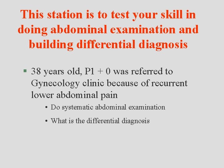 This station is to test your skill in doing abdominal examination and building differential