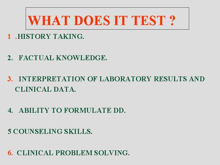 WHAT DOES IT TEST ? 1. HISTORY TAKING. 2. FACTUAL KNOWLEDGE. 3. INTERPRETATION OF