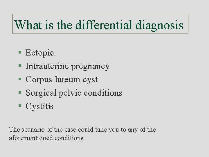 What is the differential diagnosis § § § Ectopic. Intrauterine pregnancy Corpus luteum cyst