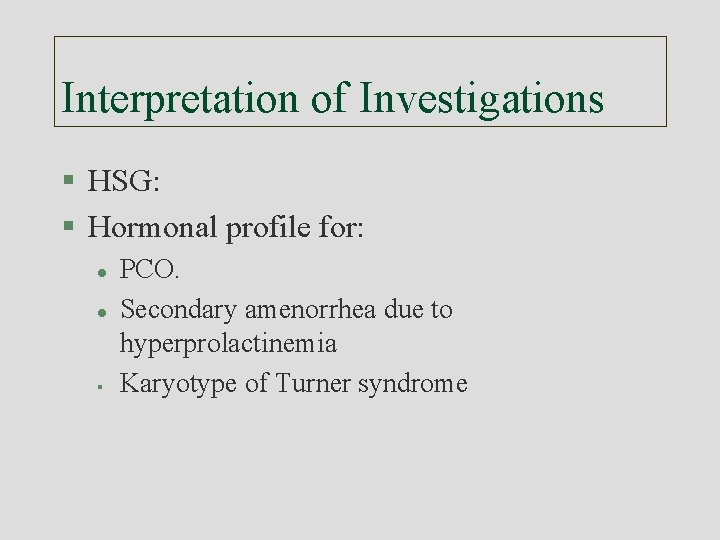 Interpretation of Investigations § HSG: § Hormonal profile for: l l § PCO. Secondary