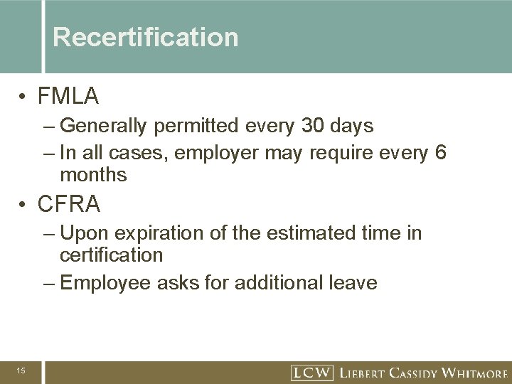 Recertification • FMLA – Generally permitted every 30 days – In all cases, employer