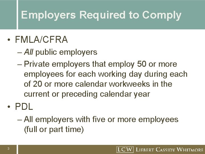 Employers Required to Comply • FMLA/CFRA – All public employers – Private employers that