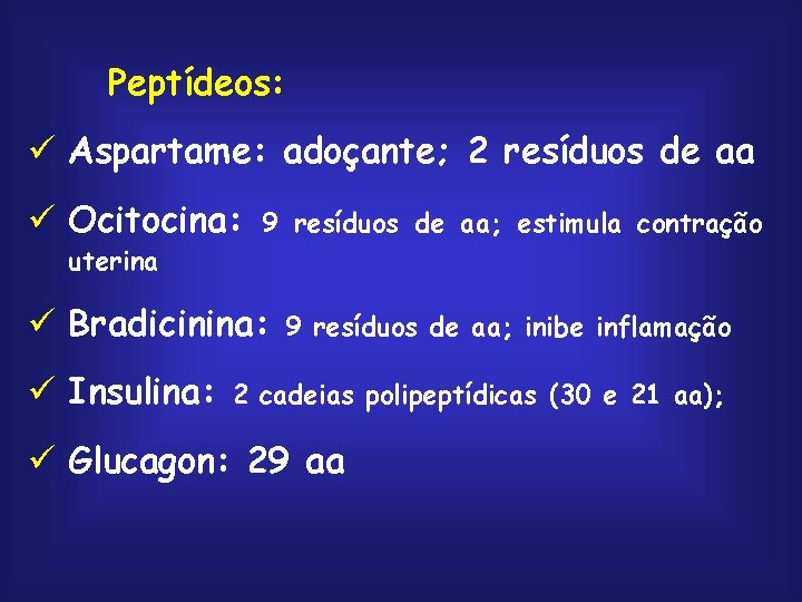 Peptídeos: ü Aspartame: adoçante; 2 resíduos de aa ü Ocitocina: 9 resíduos de aa;