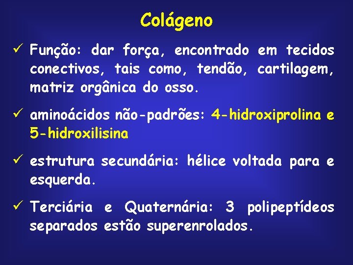 Colágeno ü Função: dar força, encontrado em tecidos conectivos, tais como, tendão, cartilagem, matriz