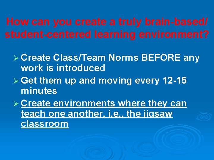 How can you create a truly brain-based/ student-centered learning environment? Ø Create Class/Team Norms