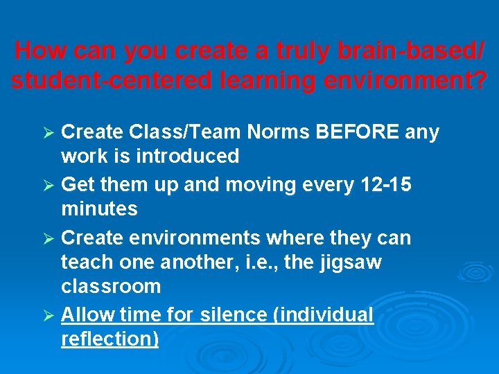 How can you create a truly brain-based/ student-centered learning environment? Create Class/Team Norms BEFORE