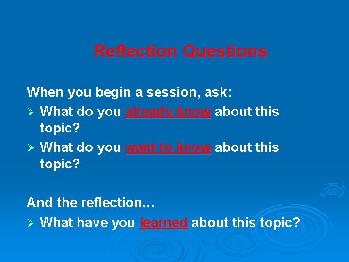 Reflection Questions When you begin a session, ask: Ø What do you already know