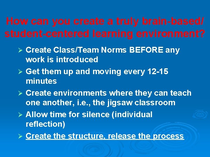 How can you create a truly brain-based/ student-centered learning environment? Create Class/Team Norms BEFORE