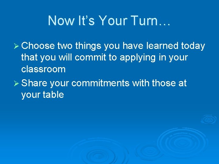 Now It’s Your Turn… Ø Choose two things you have learned today that you