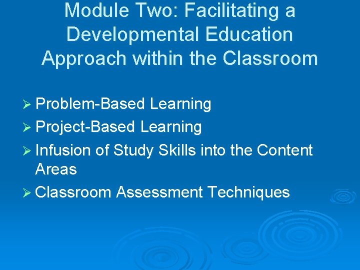 Module Two: Facilitating a Developmental Education Approach within the Classroom Ø Problem-Based Learning Ø