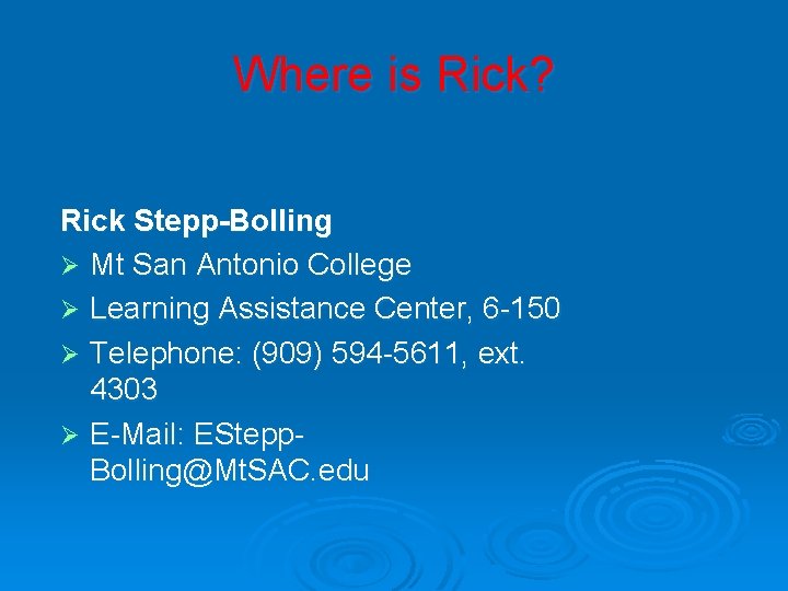 Where is Rick? Rick Stepp-Bolling Ø Mt San Antonio College Ø Learning Assistance Center,