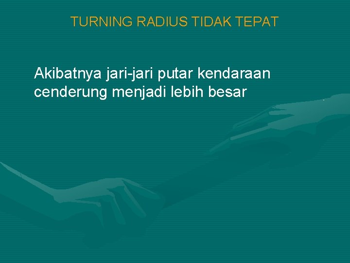 TURNING RADIUS TIDAK TEPAT Akibatnya jari-jari putar kendaraan cenderung menjadi lebih besar 