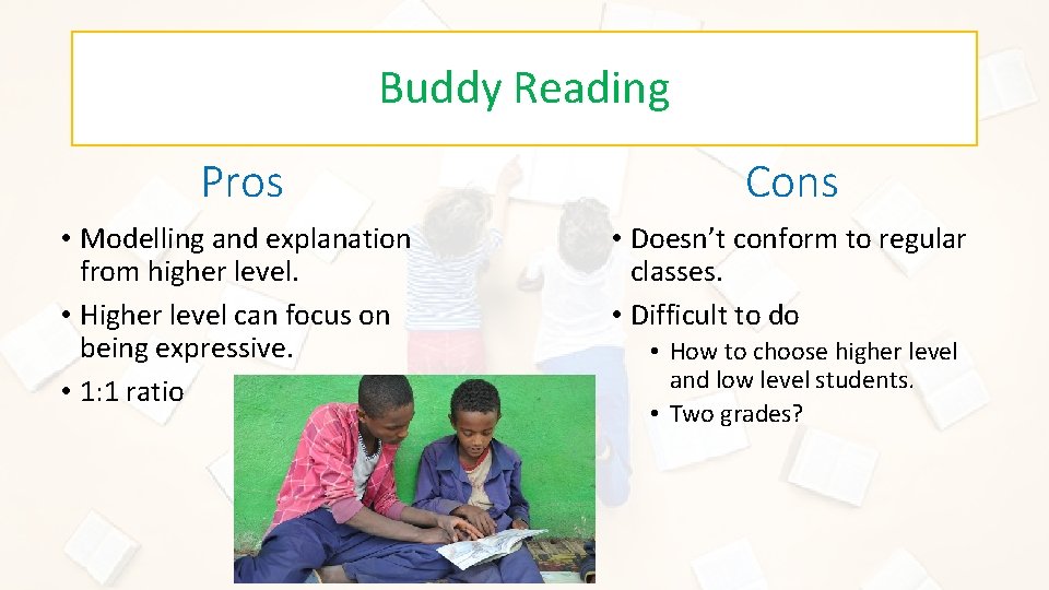 Buddy Reading Pros Cons • Modelling and explanation from higher level. • Higher level