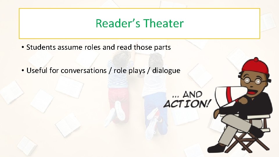 Reader’s Theater • Students assume roles and read those parts • Useful for conversations