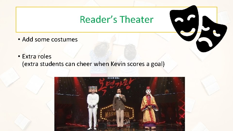 Reader’s Theater • Add some costumes • Extra roles (extra students can cheer when