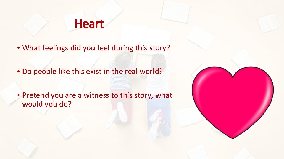 Heart • What feelings did you feel during this story? • Do people like