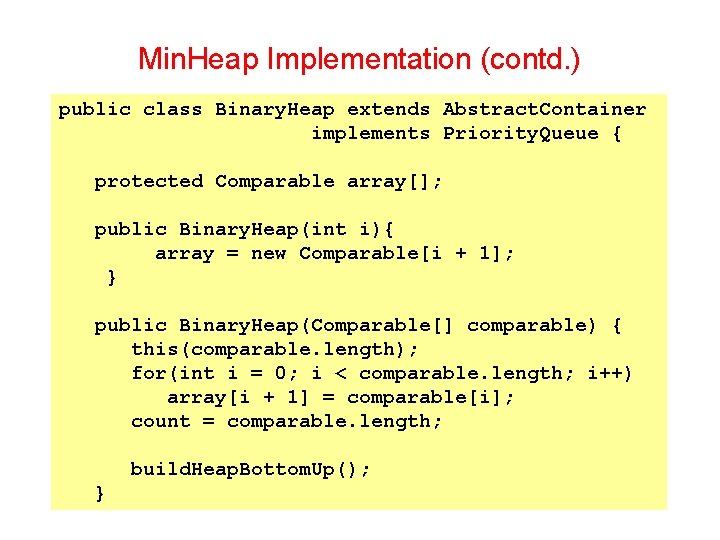 Min. Heap Implementation (contd. ) public class Binary. Heap extends Abstract. Container implements Priority. Min. Heap Implementation (contd. ) public class Binary. Heap extends Abstract. Container implements Priority.