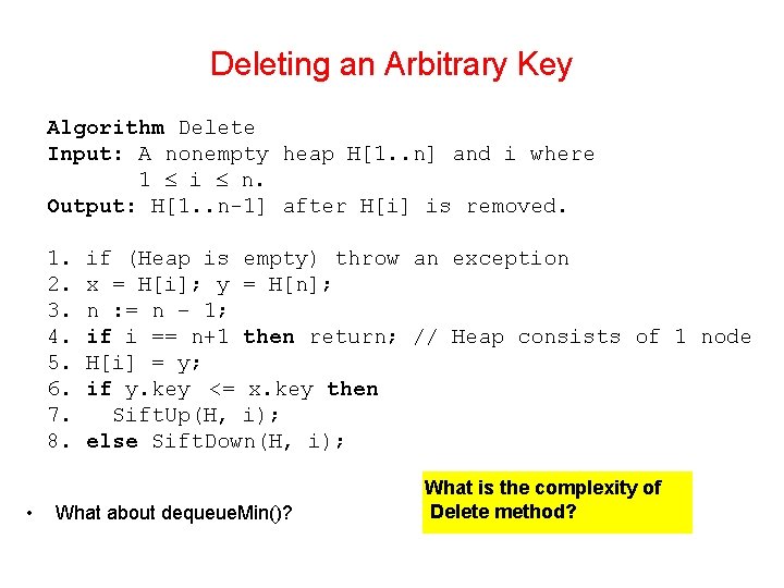 Deleting an Arbitrary Key Algorithm Delete Input: A nonempty heap H[1. . n] and