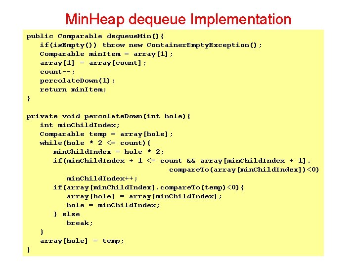 Min. Heap dequeue Implementation public Comparable dequeue. Min(){ if(is. Empty()) throw new Container. Empty.