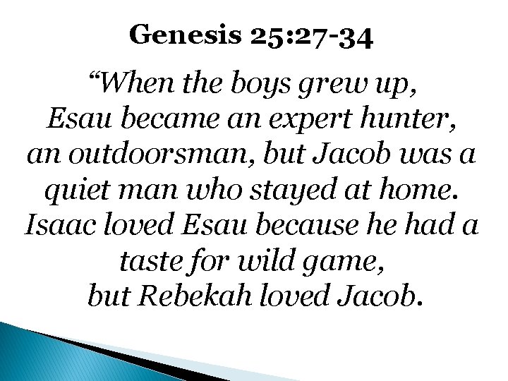 Genesis 25: 27 -34 “When the boys grew up, Esau became an expert hunter,
