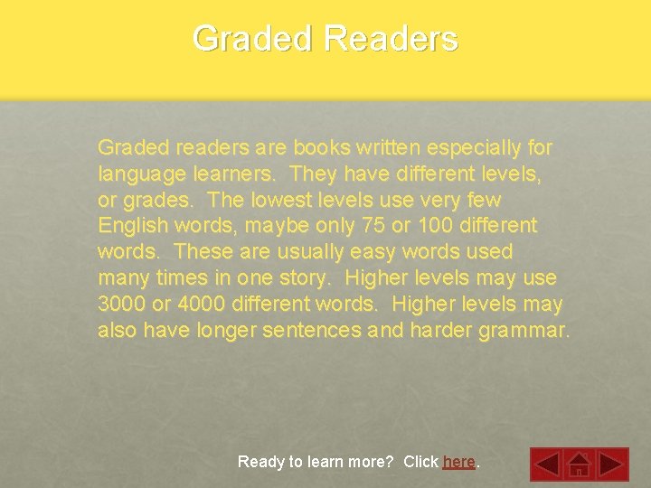 Graded Readers Graded readers are books written especially for language learners. They have different