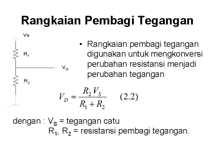 Rangkaian Pembagi Tegangan • Rangkaian pembagi tegangan digunakan untuk mengkonversi perubahan resistansi menjadi perubahan