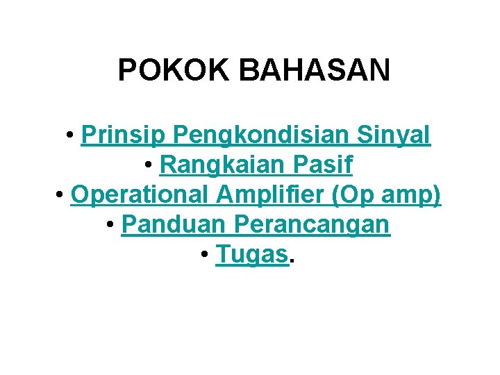 POKOK BAHASAN • Prinsip Pengkondisian Sinyal • Rangkaian Pasif • Operational Amplifier (Op amp)