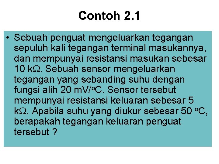 Contoh 2. 1 • Sebuah penguat mengeluarkan tegangan sepuluh kali tegangan terminal masukannya, dan