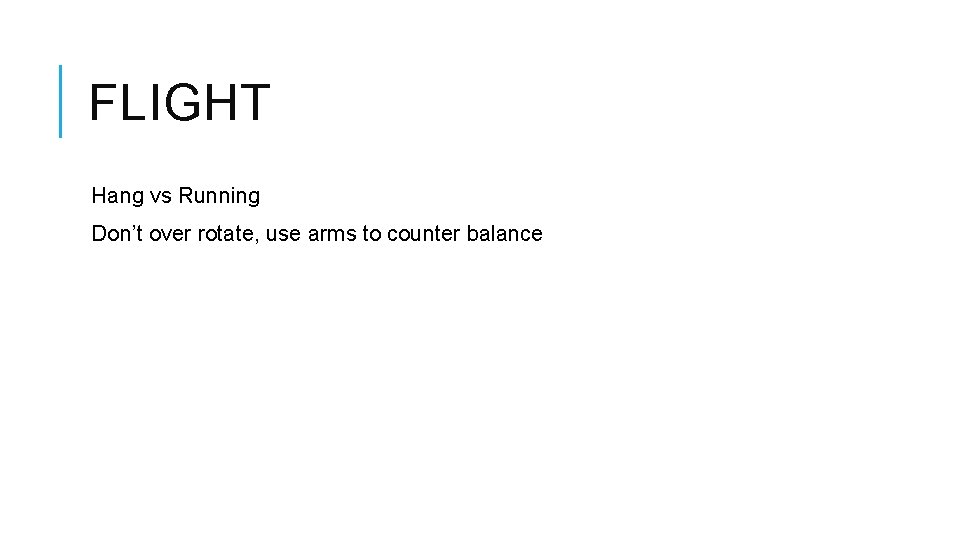 FLIGHT Hang vs Running Don’t over rotate, use arms to counter balance 