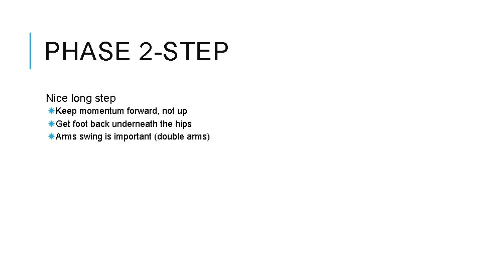 PHASE 2 -STEP Nice long step Keep momentum forward, not up Get foot back