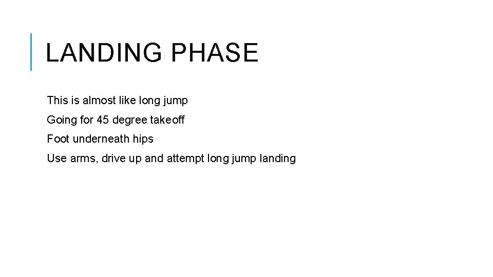 LANDING PHASE This is almost like long jump Going for 45 degree takeoff Foot