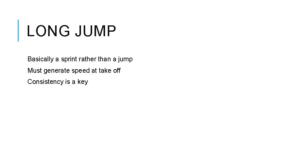 LONG JUMP Basically a sprint rather than a jump Must generate speed at take