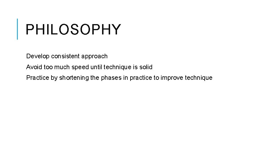 PHILOSOPHY Develop consistent approach Avoid too much speed until technique is solid Practice by