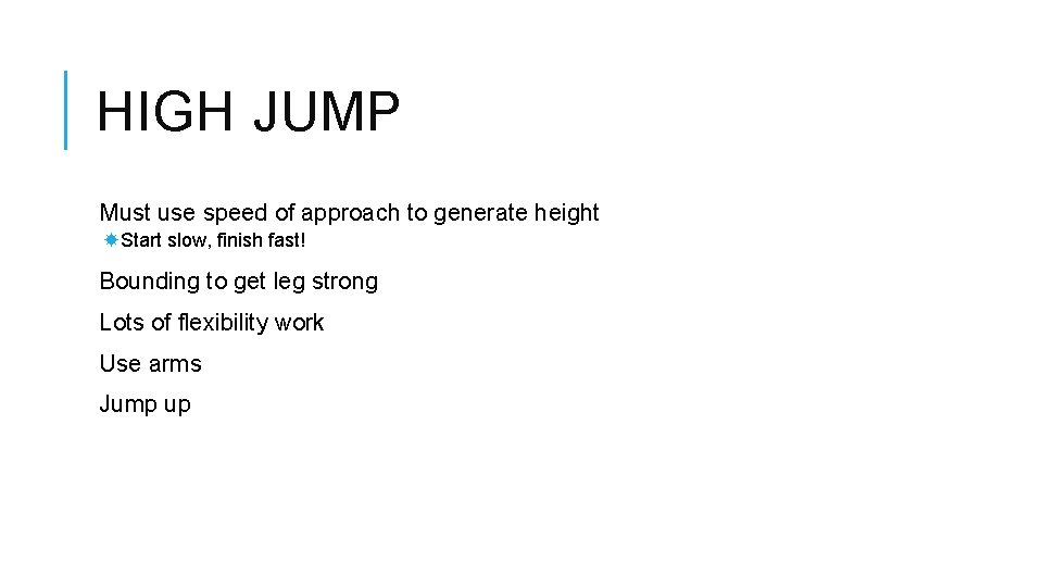 HIGH JUMP Must use speed of approach to generate height Start slow, finish fast!