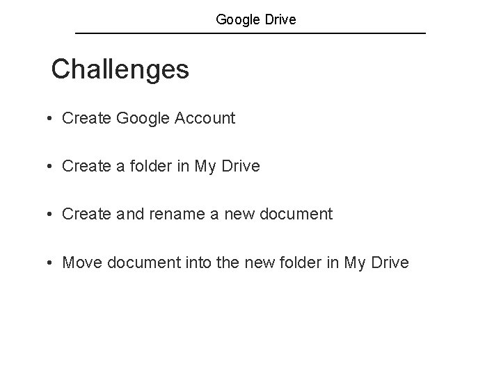 Google Drive Challenges • Create Google Account • Create a folder in My Drive