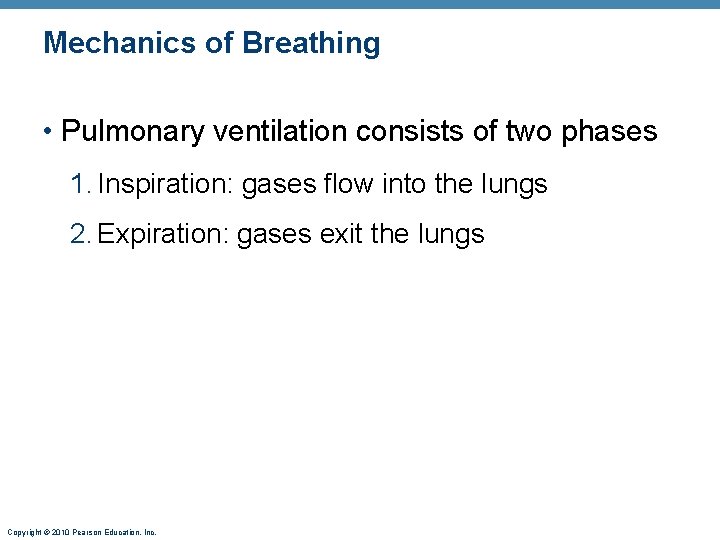 Mechanics of Breathing • Pulmonary ventilation consists of two phases 1. Inspiration: gases flow