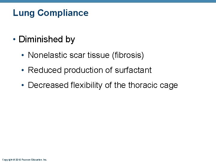 Lung Compliance • Diminished by • Nonelastic scar tissue (fibrosis) • Reduced production of